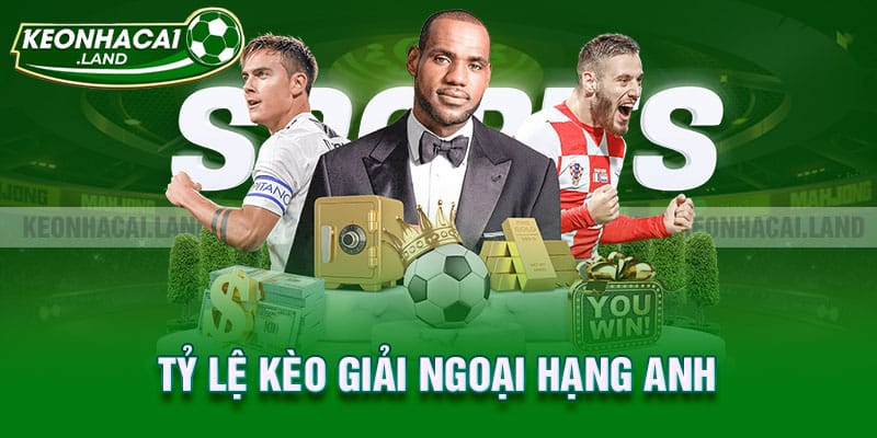 Tỷ lệ kèo giải ngoại hạng Anh